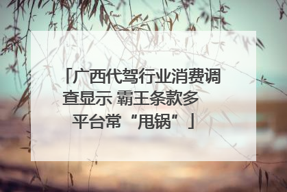广西代驾行业消费调查显示 霸王条款多 平台常“甩锅”