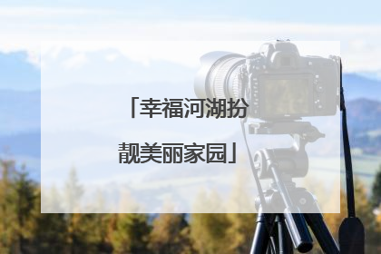 幸福河湖扮靓美丽家园