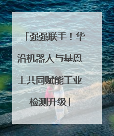 强强联手！华沿机器人与基恩士共同赋能工业检测升级