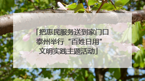 把惠民服务送到家门口 泰州举行“百姓日用”文明实践主题活动