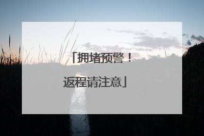 拥堵预警！返程请注意