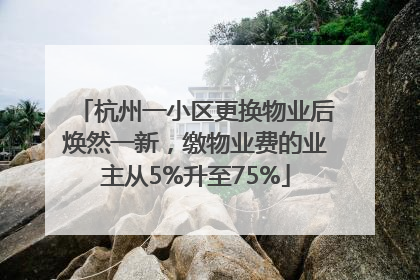 杭州一小区更换物业后焕然一新，缴物业费的业主从5%升至75%