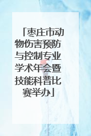 枣庄市动物伤害预防与控制专业学术年会暨技能科普比赛举办