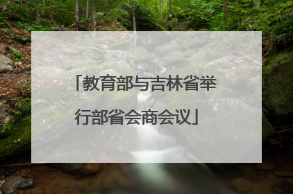教育部与吉林省举行部省会商会议