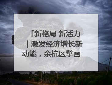 新格局 新活力｜激发经济增长新动能，余杭区擘画消费市场新布局