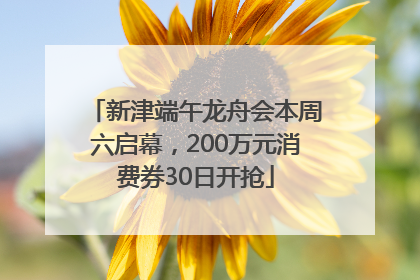 新津端午龙舟会本周六启幕，200万元消费券30日开抢