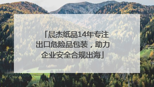 晨杰纸品14年专注出口危险品包装，助力企业安全合规出海