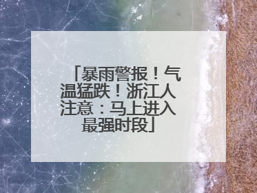 暴雨警报！气温猛跌！浙江人注意：马上进入最强时段