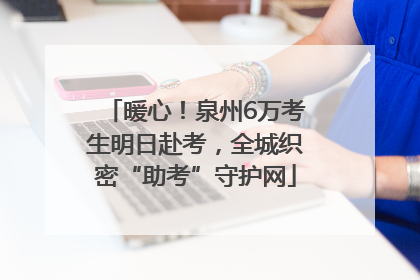暖心！泉州6万考生明日赴考，全城织密“助考”守护网