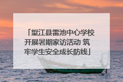 望江县雷池中心学校开展暑期家访活动 筑牢学生安全成长防线