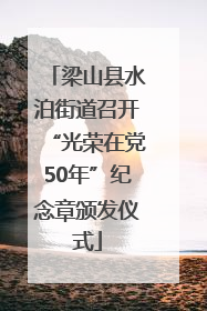 梁山县水泊街道召开“光荣在党50年”纪念章颁发仪式