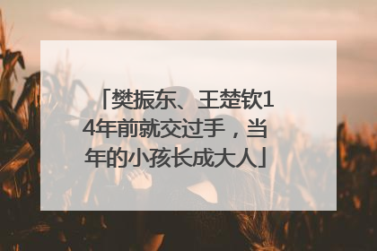 樊振东、王楚钦14年前就交过手，当年的小孩长成大人