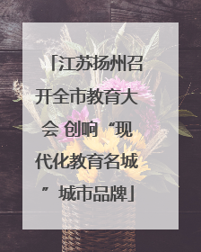 江苏扬州召开全市教育大会 创响“现代化教育名城”城市品牌