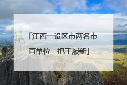 江西一设区市两名市直单位一把手履新
