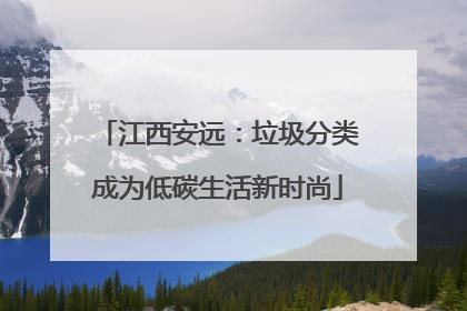 江西安远：垃圾分类成为低碳生活新时尚
