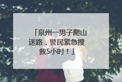 泉州一男子爬山迷路，警民紧急搜救5小时！