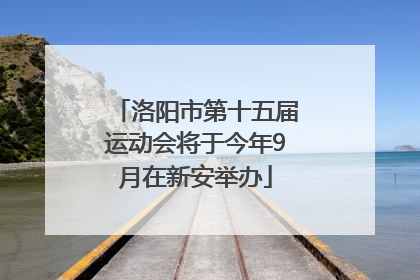 洛阳市第十五届运动会将于今年9月在新安举办