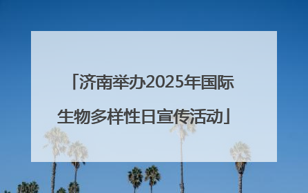 济南举办2025年国际生物多样性日宣传活动