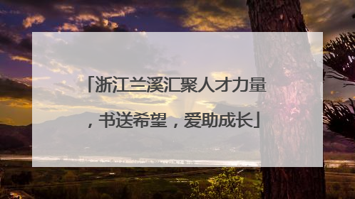 浙江兰溪汇聚人才力量，书送希望，爱助成长