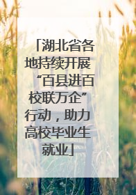 湖北省各地持续开展“百县进百校联万企”行动，助力高校毕业生就业