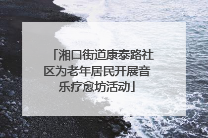 湘口街道康泰路社区为老年居民开展音乐疗愈坊活动