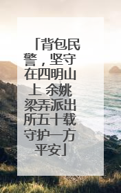 背包民警，坚守在四明山上 余姚梁弄派出所五十载守护一方平安