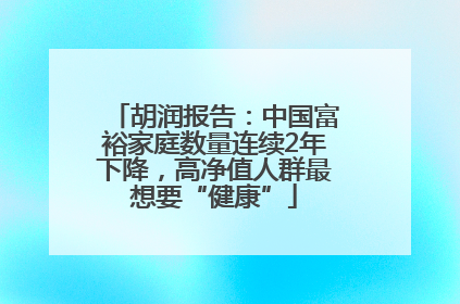 胡润报告：中国富裕家庭数量连续2年下降，高净值人群最想要“健康”