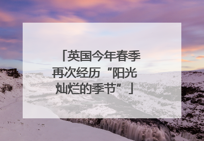 英国今年春季再次经历“阳光灿烂的季节”