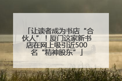 让读者成为书店“合伙人”！厦门这家新书店在网上吸引近500名“精神股东”