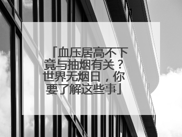 血压居高不下竟与抽烟有关？世界无烟日，你要了解这些事