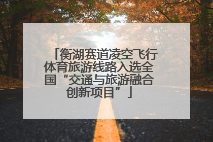 衡湖赛道凌空飞行体育旅游线路入选全国“交通与旅游融合创新项目”