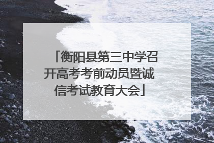衡阳县第三中学召开高考考前动员暨诚信考试教育大会