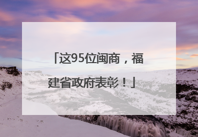 这95位闽商，福建省政府表彰！