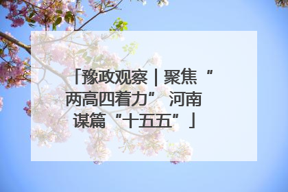 豫政观察｜聚焦“两高四着力” 河南谋篇“十五五”