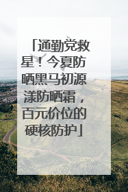 通勤党救星！今夏防晒黑马初源漾防晒霜，百元价位的硬核防护