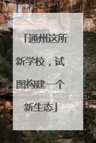 通州这所新学校，试图构建一个新生态