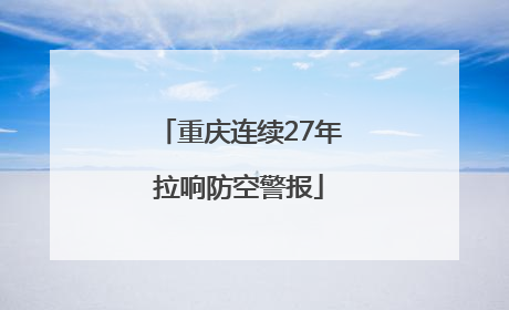 重庆连续27年拉响防空警报