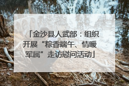 金沙县人武部：组织开展“粽香端午、情暖军属”走访慰问活动