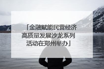 金融赋能民营经济高质量发展沙龙系列活动在郑州举办