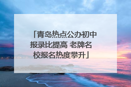 青岛热点公办初中报录比提高 老牌名校报名热度攀升