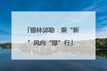 锡林郭勒：乘“新”风向“绿”行