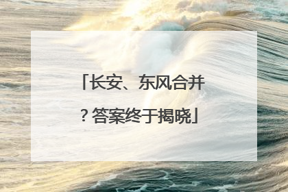长安、东风合并？答案终于揭晓