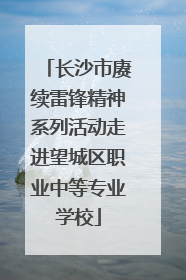 长沙市赓续雷锋精神系列活动走进望城区职业中等专业学校