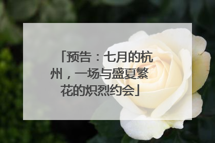 预告：七月的杭州，一场与盛夏繁花的炽烈约会