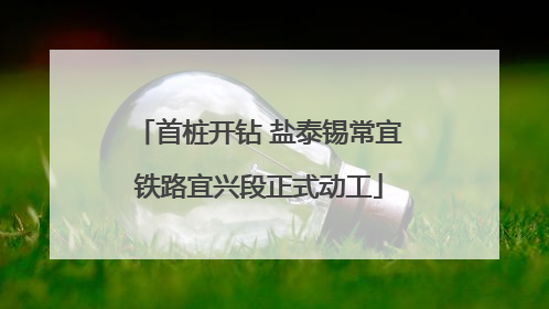 首桩开钻 盐泰锡常宜铁路宜兴段正式动工