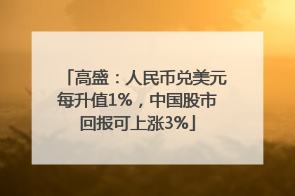 高盛：人民币兑美元每升值1%，中国股市回报可上涨3%