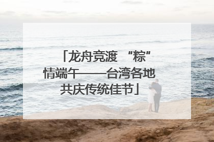 龙舟竞渡 “粽”情端午——台湾各地共庆传统佳节