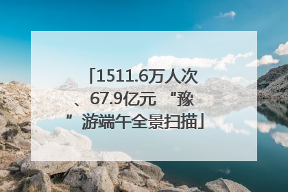 1511.6万人次、67.9亿元 “豫”游端午全景扫描