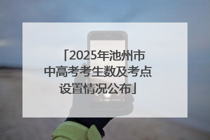 2025年池州市中高考考生数及考点设置情况公布