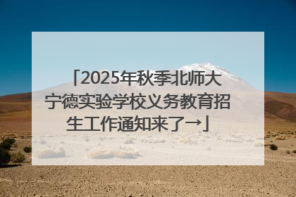 2025年秋季北师大宁德实验学校义务教育招生工作通知来了→